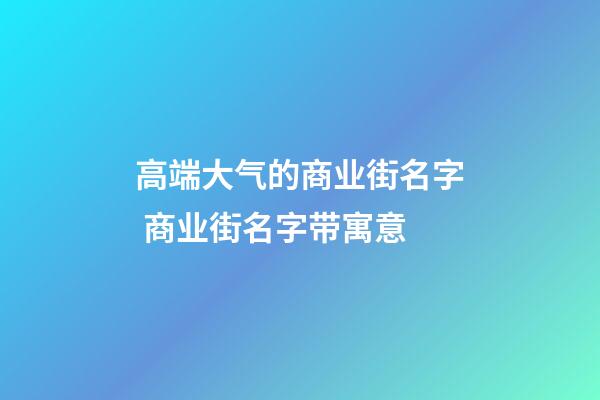 高端大气的商业街名字 商业街名字带寓意-第1张-公司起名-玄机派